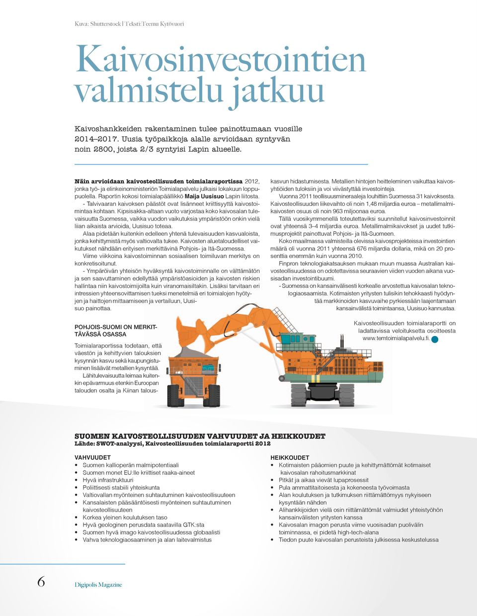 Näin arvioidaan kaivosteollisuuden toimialaraportissa 2012, jonka työ- ja elinkeinoministeriön Toimialapalvelu julkaisi lokakuun loppupuolella.