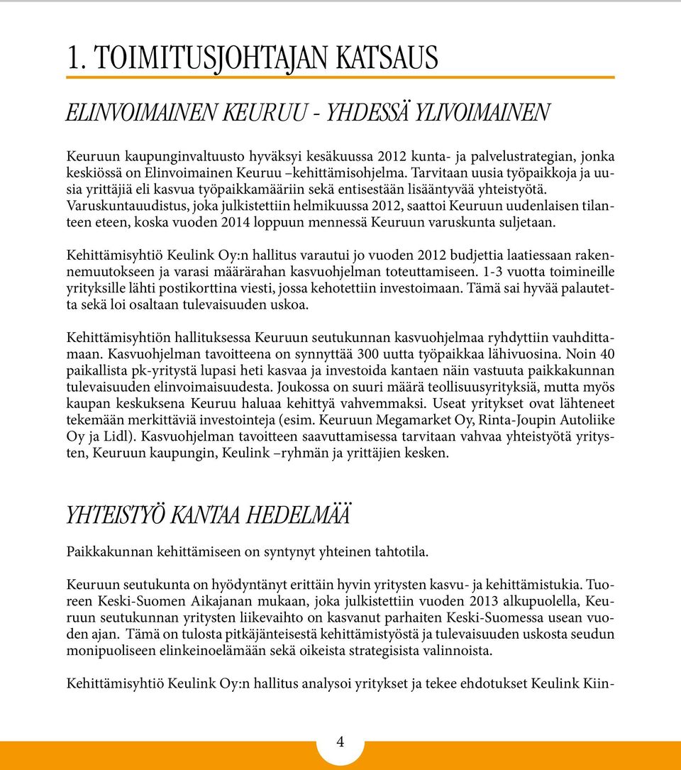 Varuskuntauudistus, joka julkistettiin helmikuussa 2012, saattoi Keuruun uudenlaisen tilanteen eteen, koska vuoden 2014 loppuun mennessä Keuruun varuskunta suljetaan.