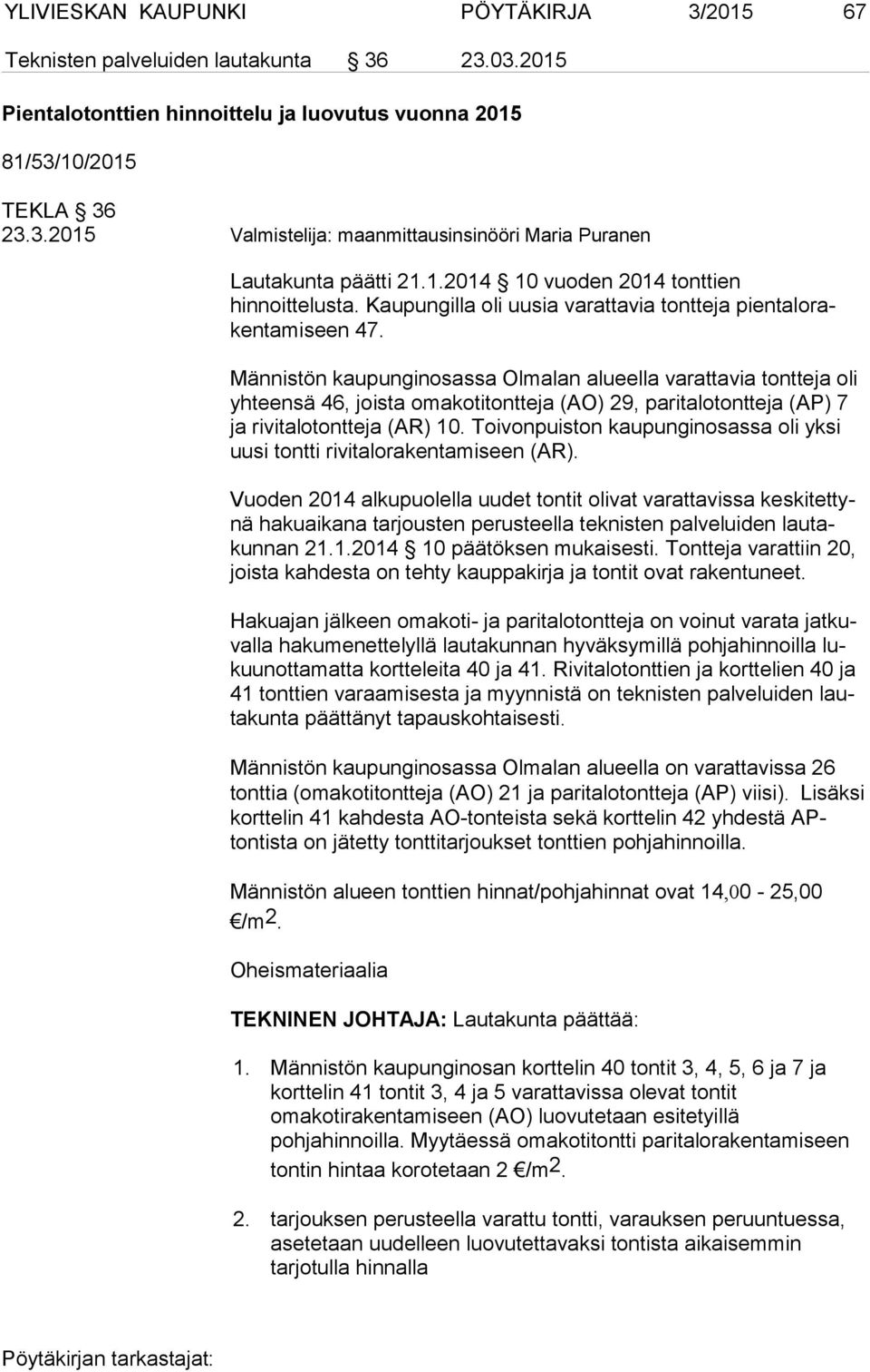 Männistön kaupunginosassa Olmalan alueella varattavia tontteja oli yh teen sä 46, joista omakotitontteja (AO) 29, paritalotontteja (AP) 7 ja rivitalotontteja (AR) 10.