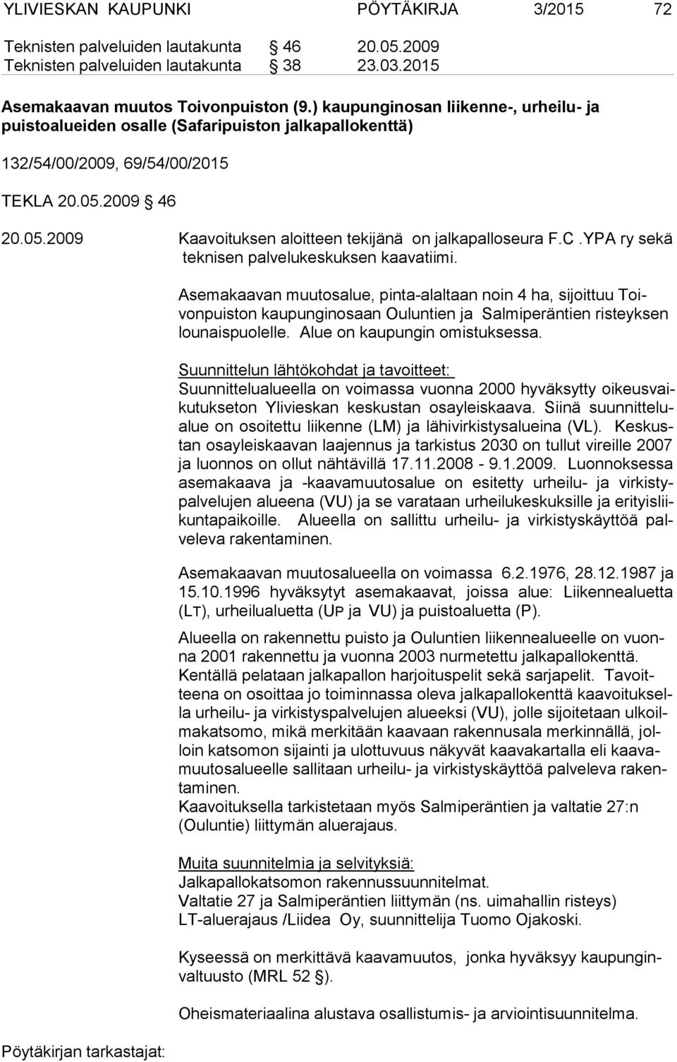 C.YPA ry se kä teknisen palvelukeskuksen kaavatiimi. Asemakaavan muutosalue, pinta-alaltaan noin 4 ha, sijoittuu Toivonpuiston kaupunginosaan Oulun tien ja Salmiperäntien ris teyk sen lounaispuolelle.