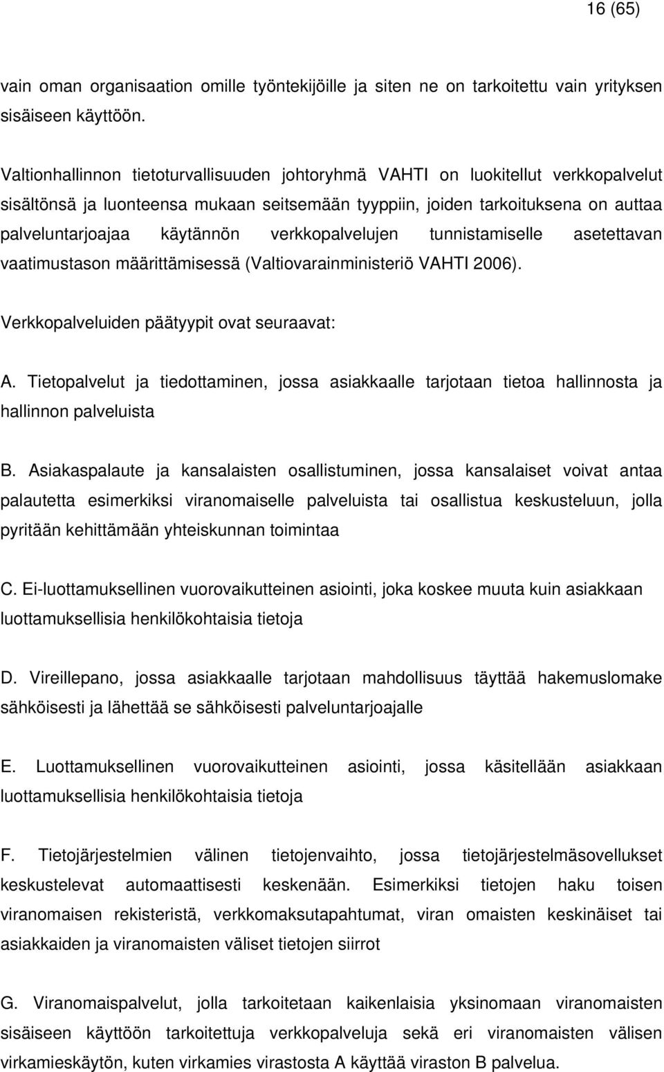 verkkopalvelujen tunnistamiselle asetettavan vaatimustason määrittämisessä (Valtiovarainministeriö VAHTI 2006). Verkkopalveluiden päätyypit ovat seuraavat: A.