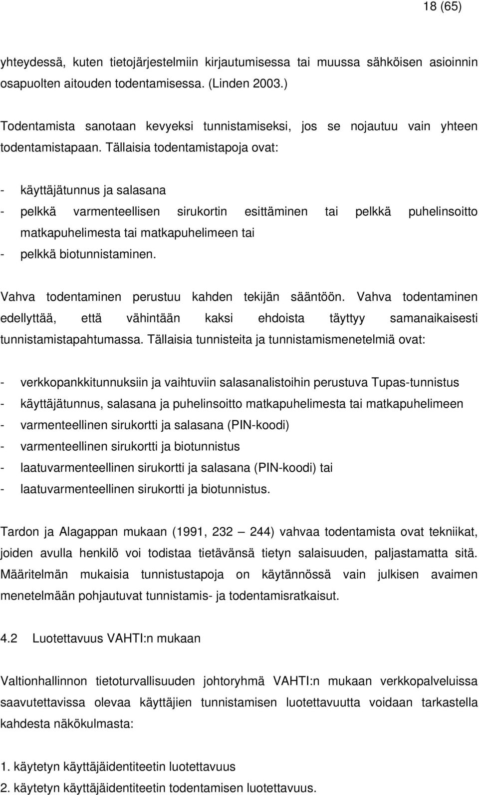 Tällaisia todentamistapoja ovat: - käyttäjätunnus ja salasana - pelkkä varmenteellisen sirukortin esittäminen tai pelkkä puhelinsoitto matkapuhelimesta tai matkapuhelimeen tai - pelkkä