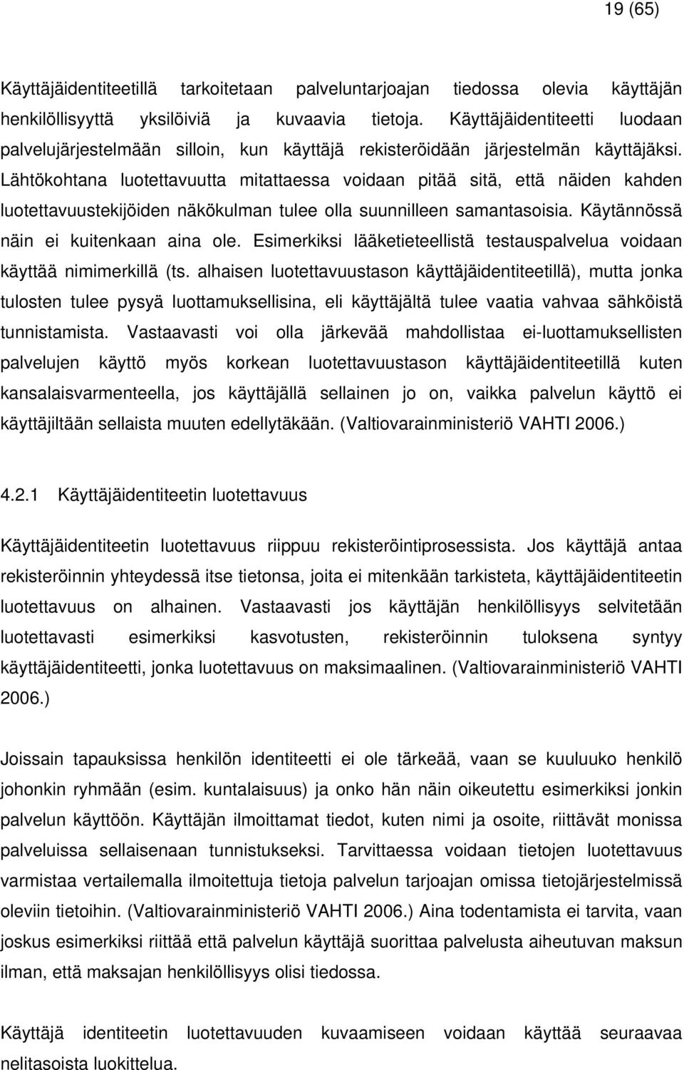 Lähtökohtana luotettavuutta mitattaessa voidaan pitää sitä, että näiden kahden luotettavuustekijöiden näkökulman tulee olla suunnilleen samantasoisia. Käytännössä näin ei kuitenkaan aina ole.