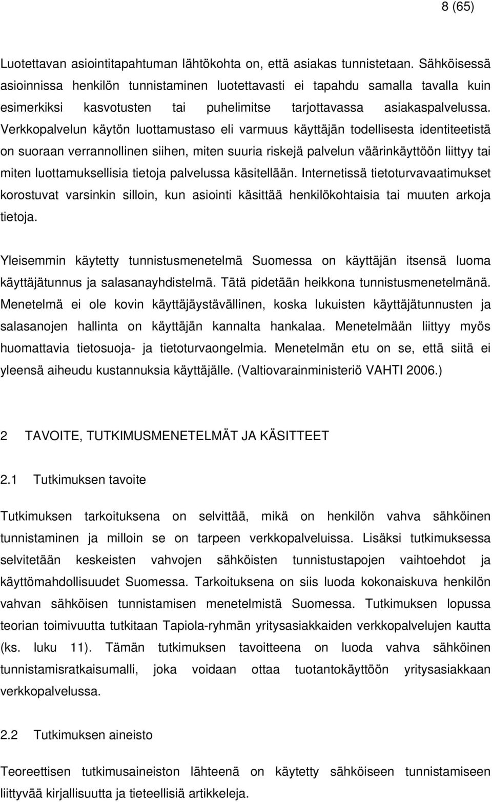 Verkkopalvelun käytön luottamustaso eli varmuus käyttäjän todellisesta identiteetistä on suoraan verrannollinen siihen, miten suuria riskejä palvelun väärinkäyttöön liittyy tai miten