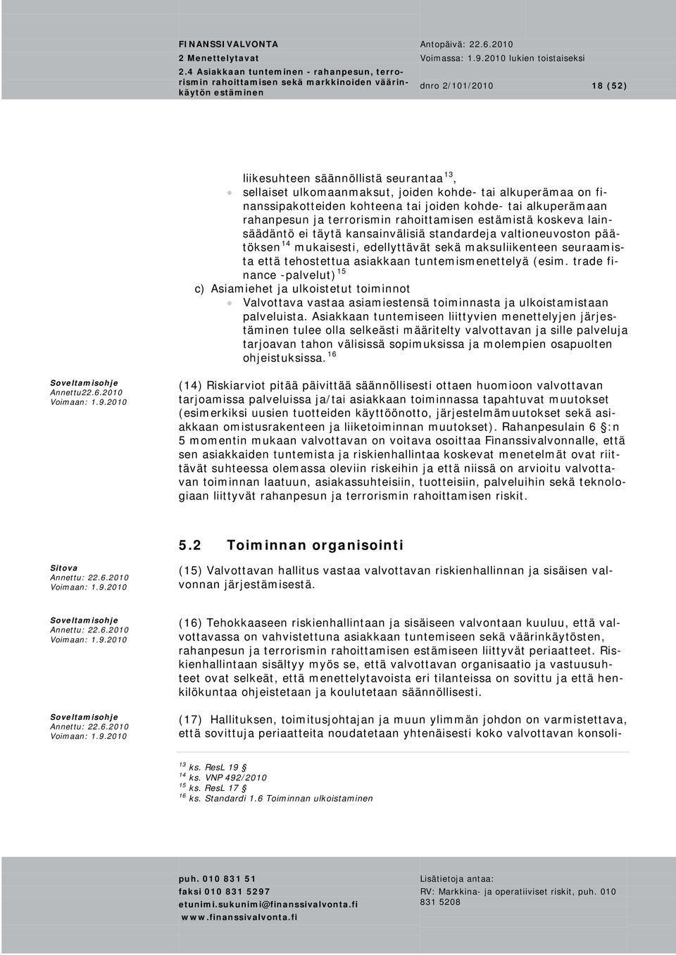 asiakkaan tuntemismenettelyä (esim. trade finance -palvelut) 15 c) Asiamiehet ja ulkoistetut toiminnot Valvottava vastaa asiamiestensä toiminnasta ja ulkoistamistaan palveluista.