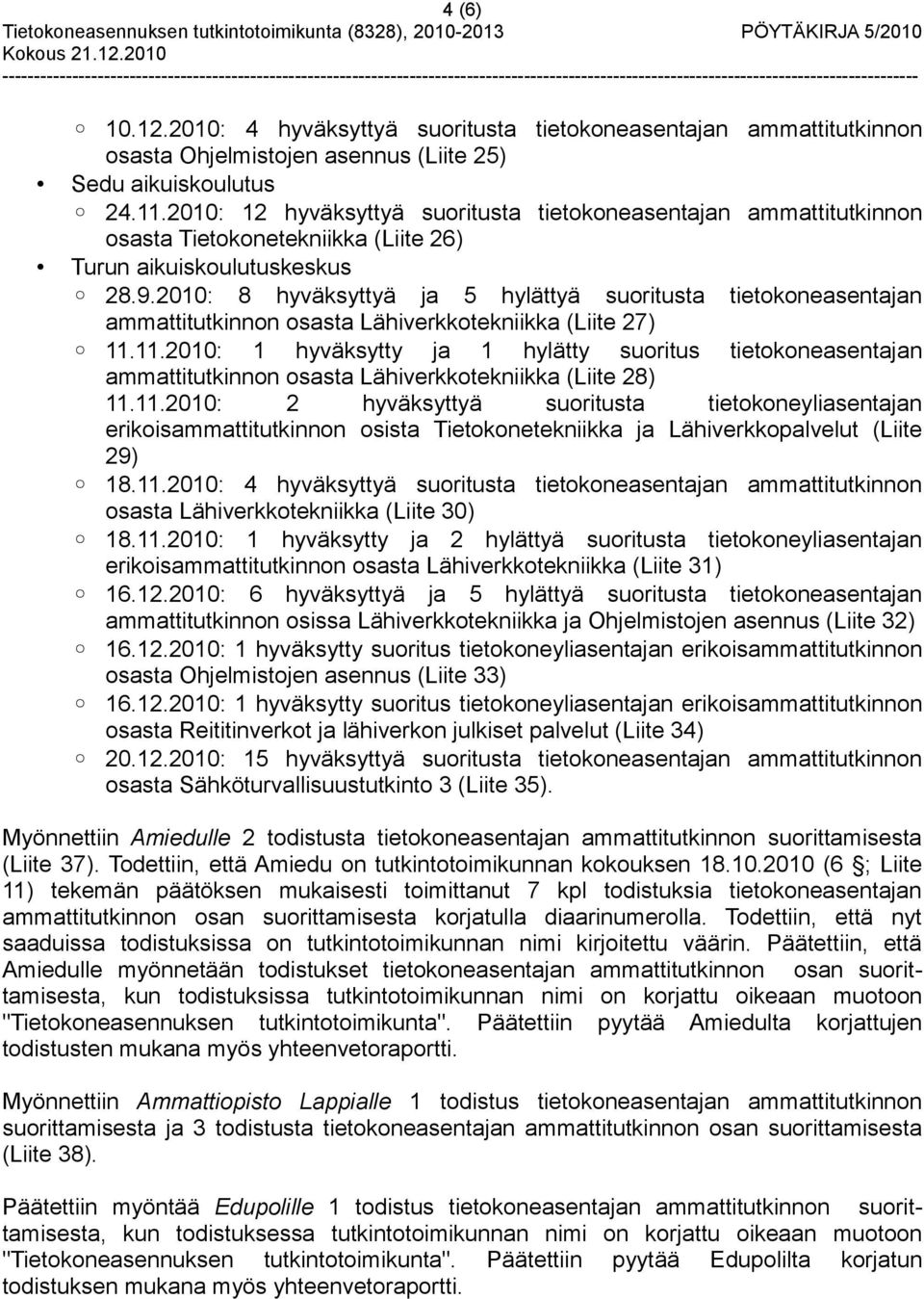 2010: 8 hyväksyttyä ja 5 hylättyä suoritusta tietokoneasentajan ammattitutkinnon osasta Lähiverkkotekniikka (Liite 27) 11.