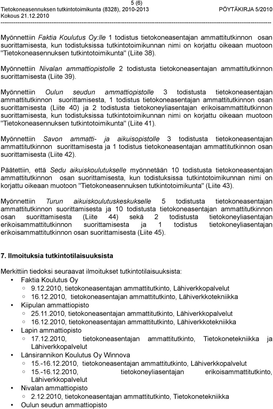 Myönnettiin Oulun seudun ammattiopistolle 3 todistusta tietokoneasentajan ammattitutkinnon suorittamisesta, 1 todistus tietokoneasentajan ammattitutkinnon osan suorittamisesta (Liite 40) ja 2