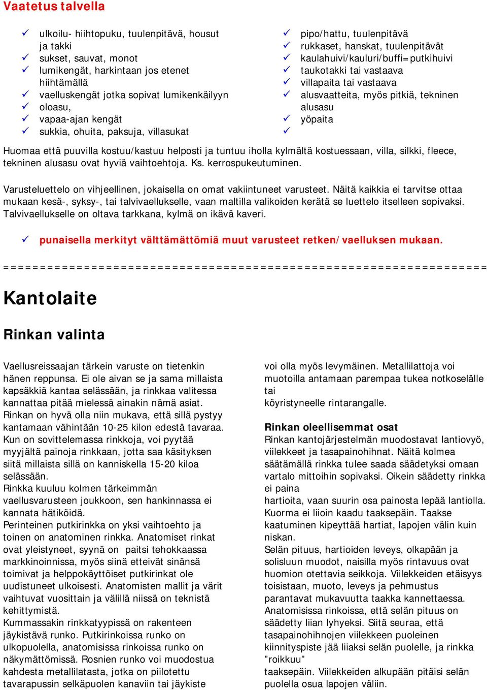 myös pitkiä, tekninen alusasu yöpaita Huomaa että puuvilla kostuu/kastuu helposti ja tuntuu iholla kylmältä kostuessaan, villa, silkki, fleece, tekninen alusasu ovat hyviä vaihtoehtoja. Ks.