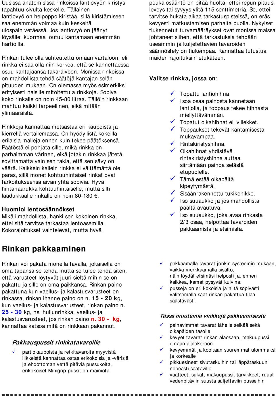 Rinkan tulee olla suhteutettu omaan vartaloon, eli rinkka ei saa olla niin korkea, että se kannettaessa osuu kantajaansa takaraivoon.