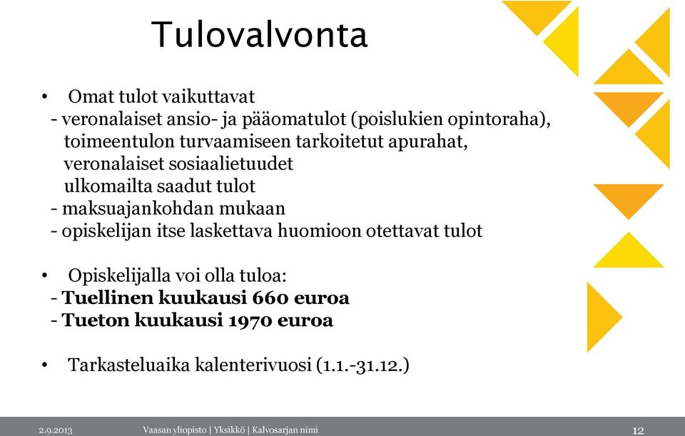 opiskelijan itse laskettava huomioon otettavat tulot Opiskelijalla voi olla tuloa: - Tuellinen kuukausi 660 euroa -