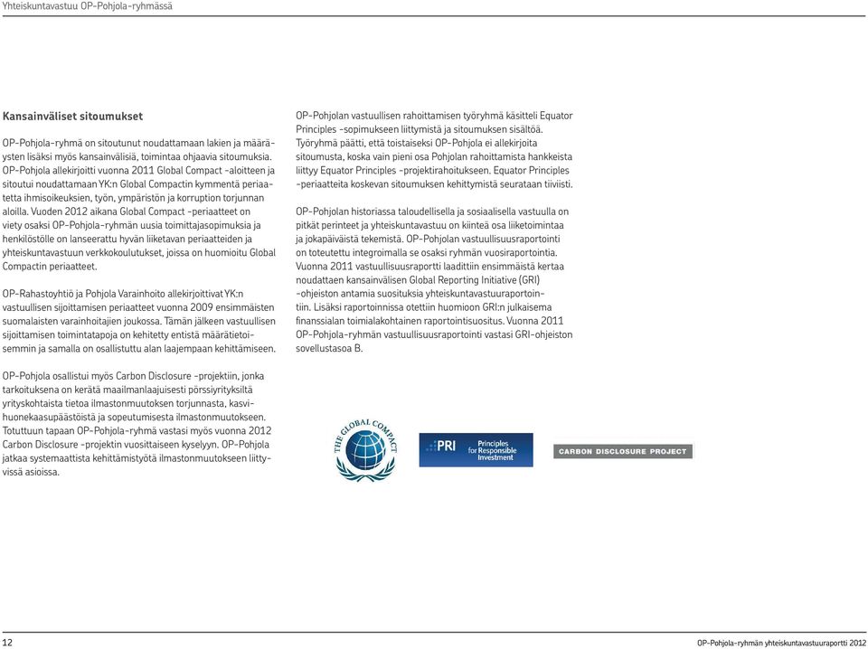 Vuoden 2012 aikana Global Compact -periaatteet on viety osaksi OP-Pohjola-ryhmän uusia toimittajasopimuksia ja henkilöstölle on lanseerattu hyvän liiketavan periaatteiden ja yhteiskuntavastuun