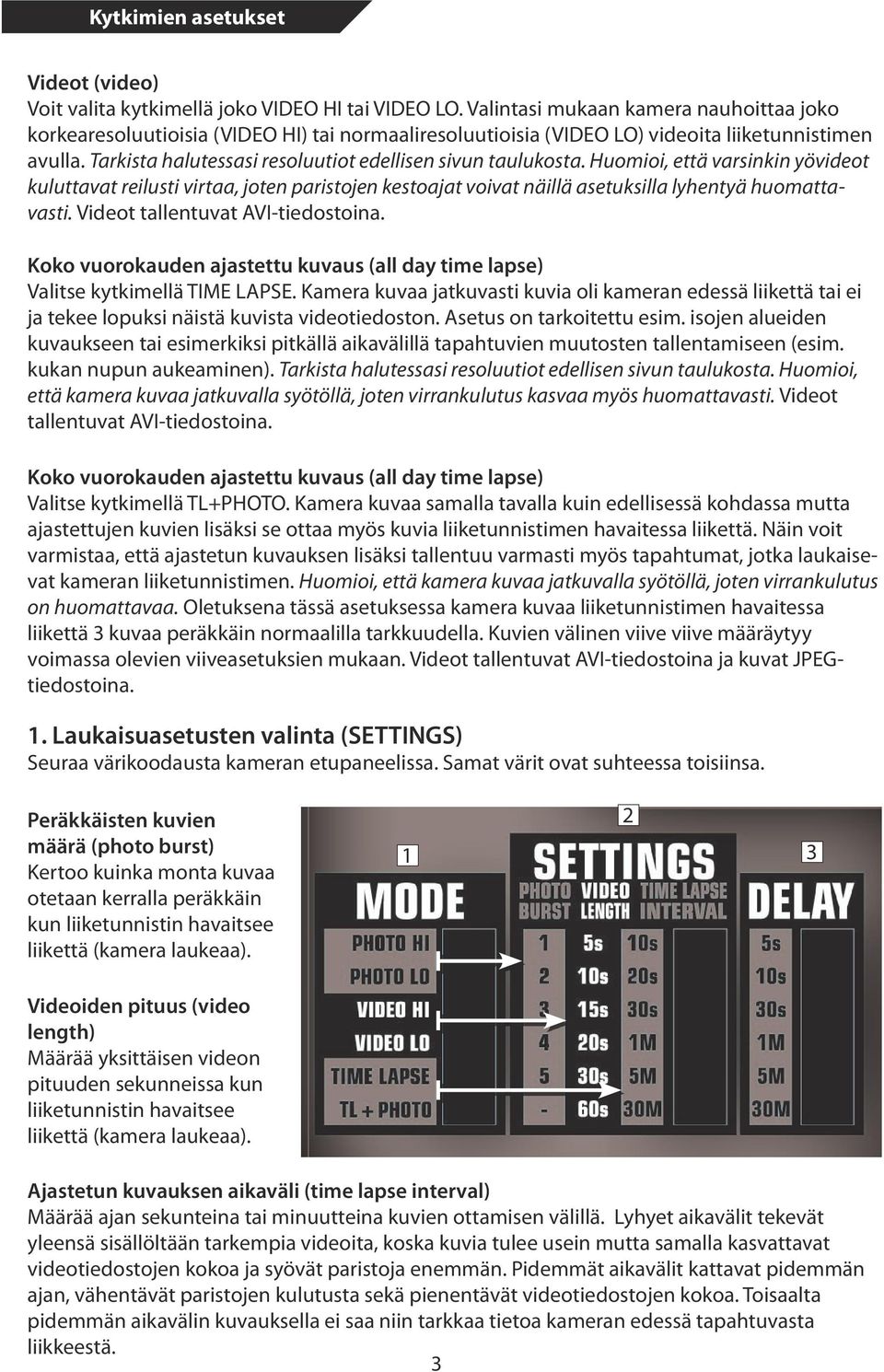 Tarkista halutessasi resoluutiot edellisen sivun taulukosta. Huomioi, että varsinkin yövideot kuluttavat reilusti virtaa, joten paristojen kestoajat voivat näillä asetuksilla lyhentyä huomattavasti.