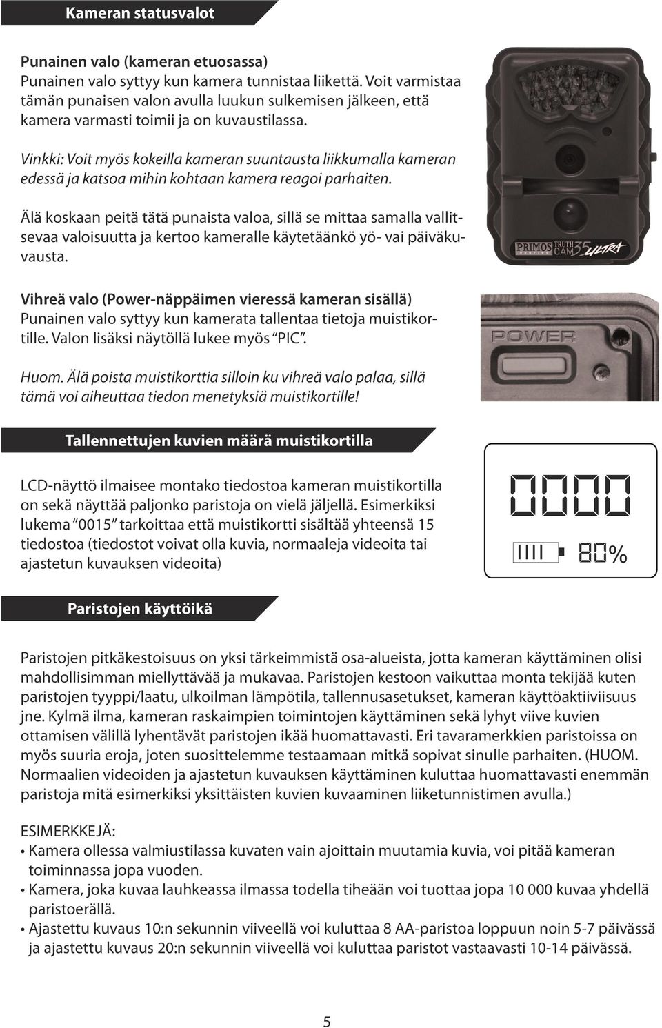 Vinkki: Voit myös kokeilla kameran suuntausta liikkumalla kameran edessä ja katsoa mihin kohtaan kamera reagoi parhaiten.