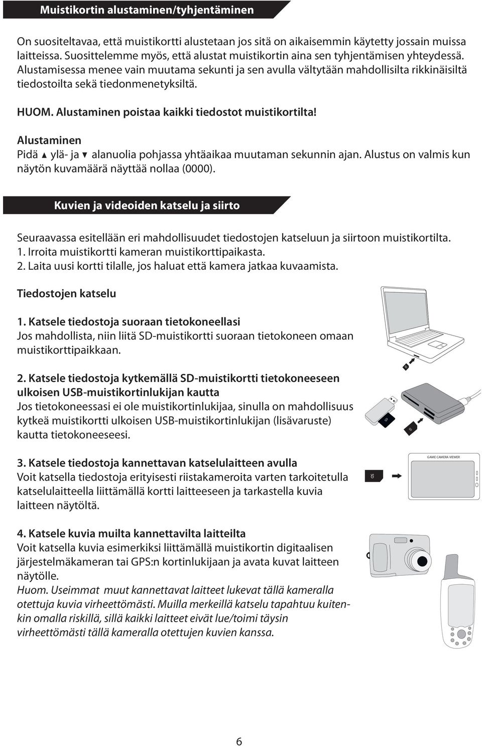 Alustamisessa menee vain muutama sekunti ja sen avulla vältytään mahdollisilta rikkinäisiltä tiedostoilta sekä tiedonmenetyksiltä. HUOM. Alustaminen poistaa kaikki tiedostot muistikortilta!