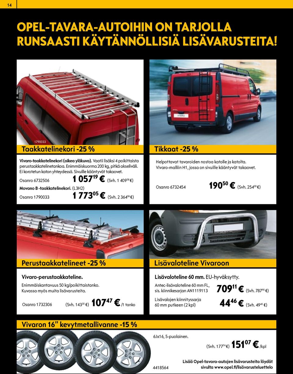 1 409 58 ) Movano B -taakkatelinekori. (L3H2) Osanro 1790033 1 773 05 (Svh. 2 364 06 ) Tikkaat -25 % Helpottavat tavaroiden nostoa katolle ja katolta.