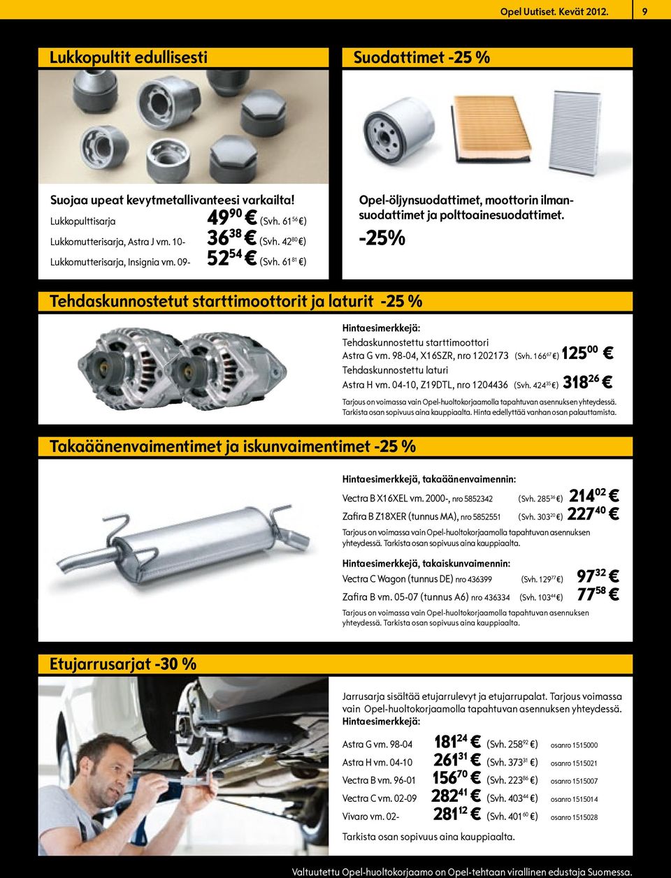 -25% Tehdaskunnostetut starttimoottorit ja laturit -25 % Hintaesimerkkejä: Tehdaskunnostettu starttimoottori Astra G vm. 98-04, X16SZR, nro 1202173 (Svh.
