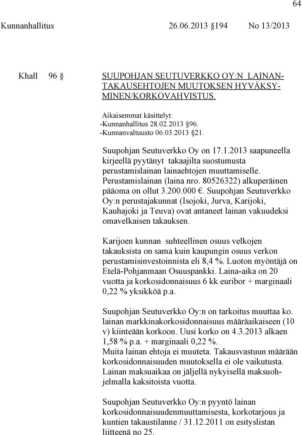 80526322) alkuperäinen pääoma on ollut 3.200.000. Suupohjan Seutuverkko Oy:n perustajakunnat (Isojoki, Jurva, Karijoki, Kauhajoki ja Teuva) ovat antaneet lainan vakuudeksi omavelkaisen takauksen.