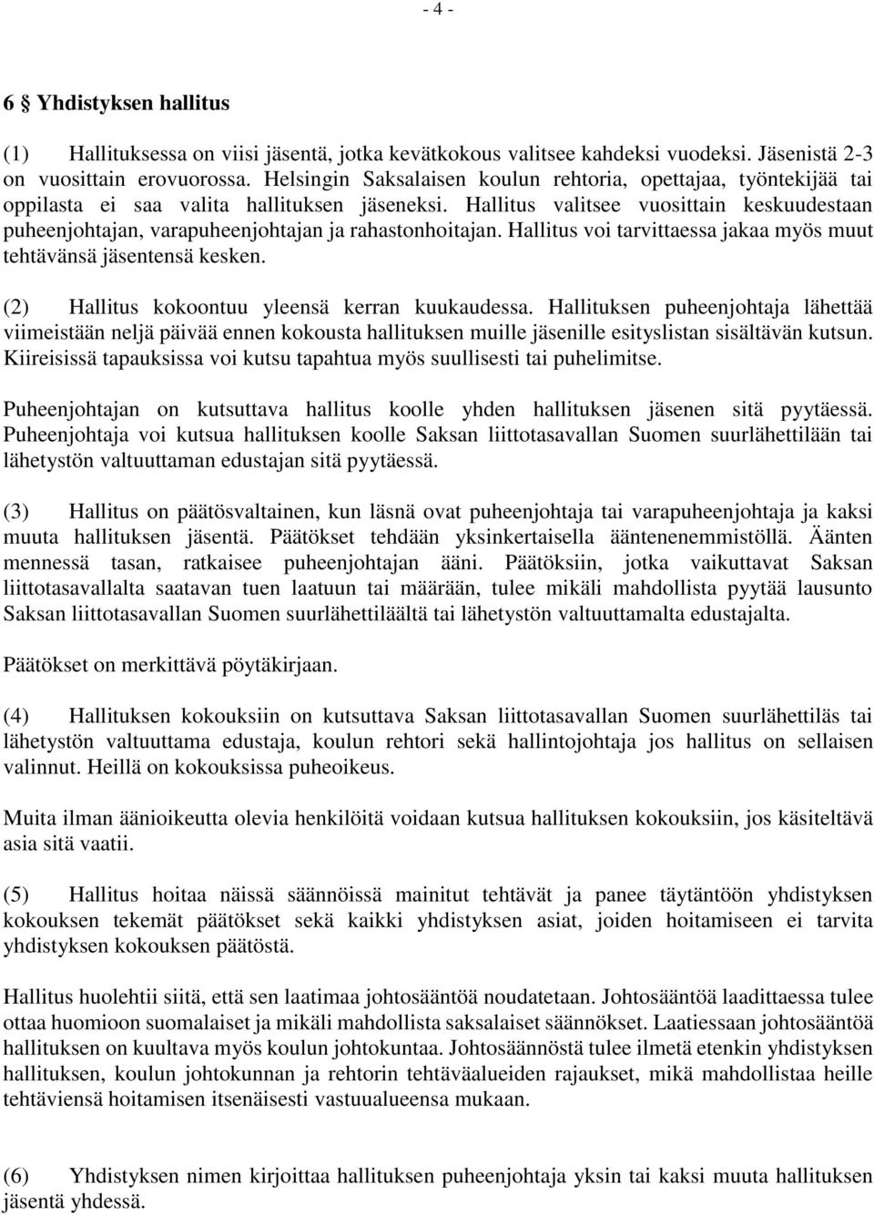 Hallitus valitsee vuosittain keskuudestaan puheenjohtajan, varapuheenjohtajan ja rahastonhoitajan. Hallitus voi tarvittaessa jakaa myös muut tehtävänsä jäsentensä kesken.