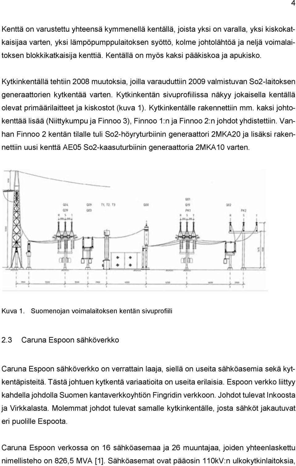 Kytkinkentän sivuprofiilissa näkyy jokaisella kentällä olevat primäärilaitteet ja kiskostot (kuva 1). Kytkinkentälle rakennettiin mm.
