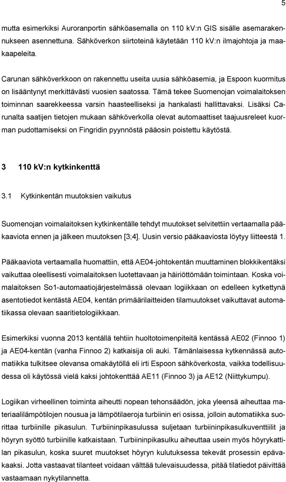 Tämä tekee Suomenojan voimalaitoksen toiminnan saarekkeessa varsin haasteelliseksi ja hankalasti hallittavaksi.