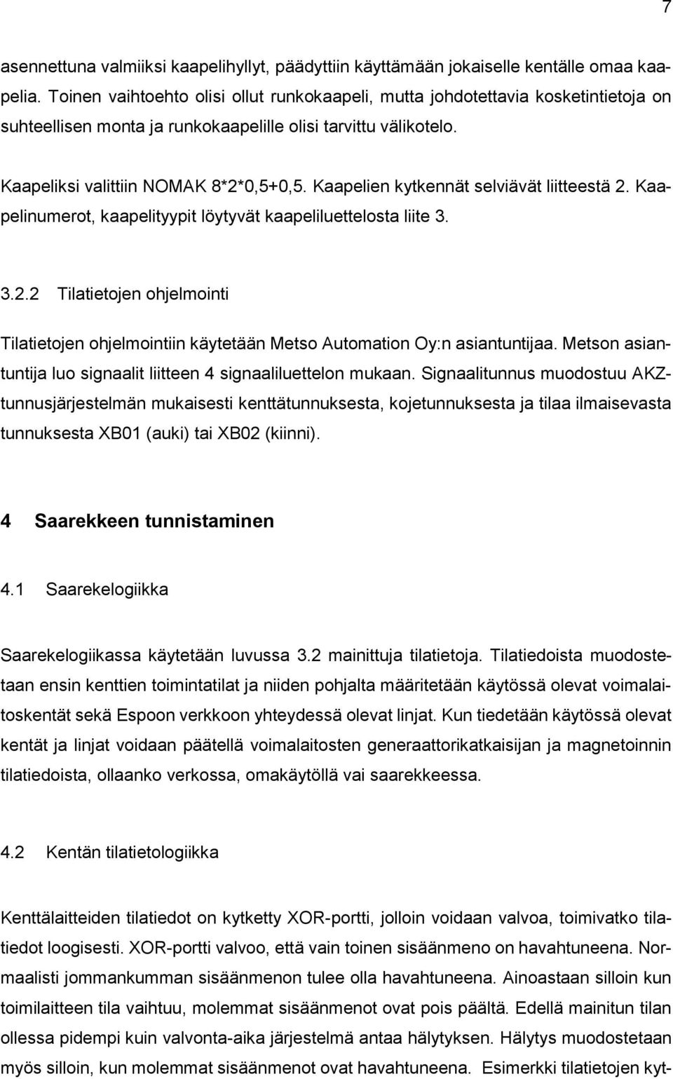 Kaapelien kytkennät selviävät liitteestä 2. Kaapelinumerot, kaapelityypit löytyvät kaapeliluettelosta liite 3. 3.2.2 Tilatietojen ohjelmointi Tilatietojen ohjelmointiin käytetään Metso Automation Oy:n asiantuntijaa.