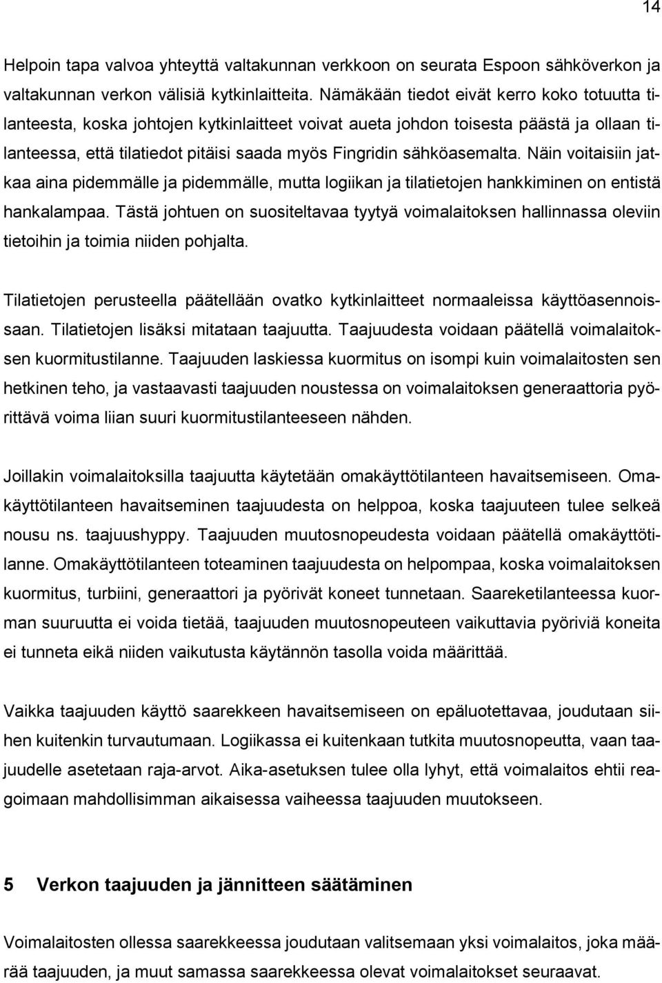 sähköasemalta. Näin voitaisiin jatkaa aina pidemmälle ja pidemmälle, mutta logiikan ja tilatietojen hankkiminen on entistä hankalampaa.