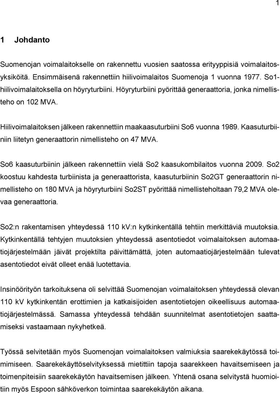 Kaasuturbiiniin liitetyn generaattorin nimellisteho on 47 MVA. So6 kaasuturbiinin jälkeen rakennettiin vielä So2 kaasukombilaitos vuonna 2009.