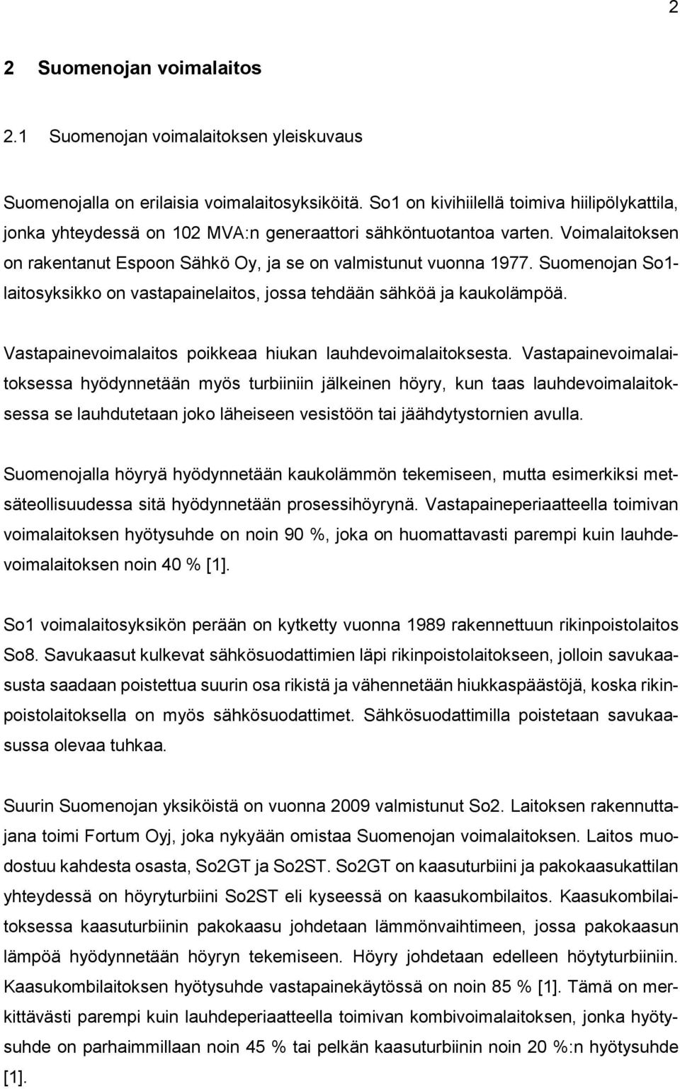 Suomenojan So1- laitosyksikko on vastapainelaitos, jossa tehdään sähköä ja kaukolämpöä. Vastapainevoimalaitos poikkeaa hiukan lauhdevoimalaitoksesta.