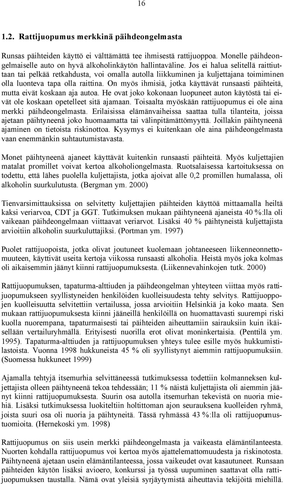 On myös ihmisiä, jotka käyttävät runsaasti päihteitä, mutta eivät koskaan aja autoa. He ovat joko kokonaan luopuneet auton käytöstä tai eivät ole koskaan opetelleet sitä ajamaan.