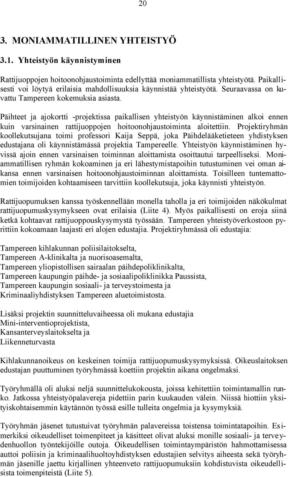 Päihteet ja ajokortti -projektissa paikallisen yhteistyön käynnistäminen alkoi ennen kuin varsinainen rattijuoppojen hoitoonohjaustoiminta aloitettiin.