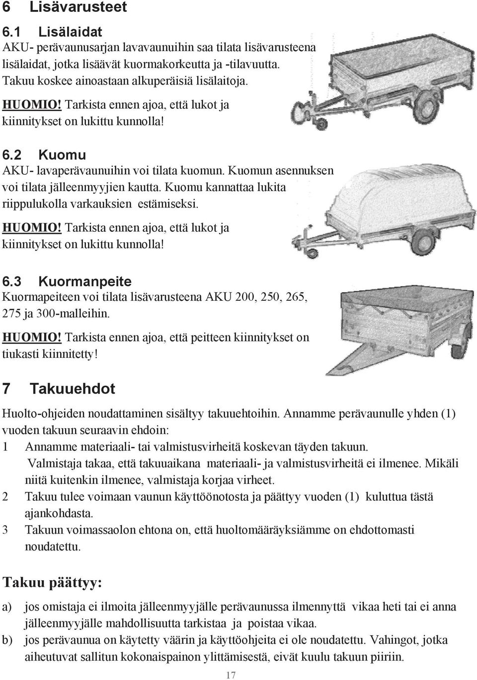 Kuomu kannattaa lukita riippulukolla varkauksien estämiseksi. HUOMIO! Tarkista ennen ajoa, että lukot ja kiinnitykset on lukittu kunnolla! 6.