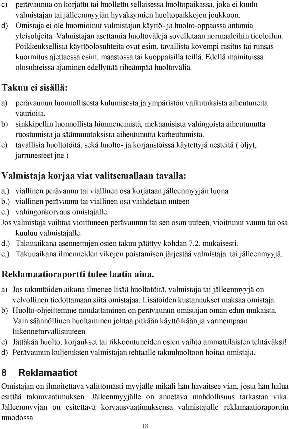 Poikkeuksellisia käyttöolosuhteita ovat esim. tavallista kovempi rasitus tai runsas kuormitus ajettaessa esim. maastossa tai kuoppaisilla teillä.