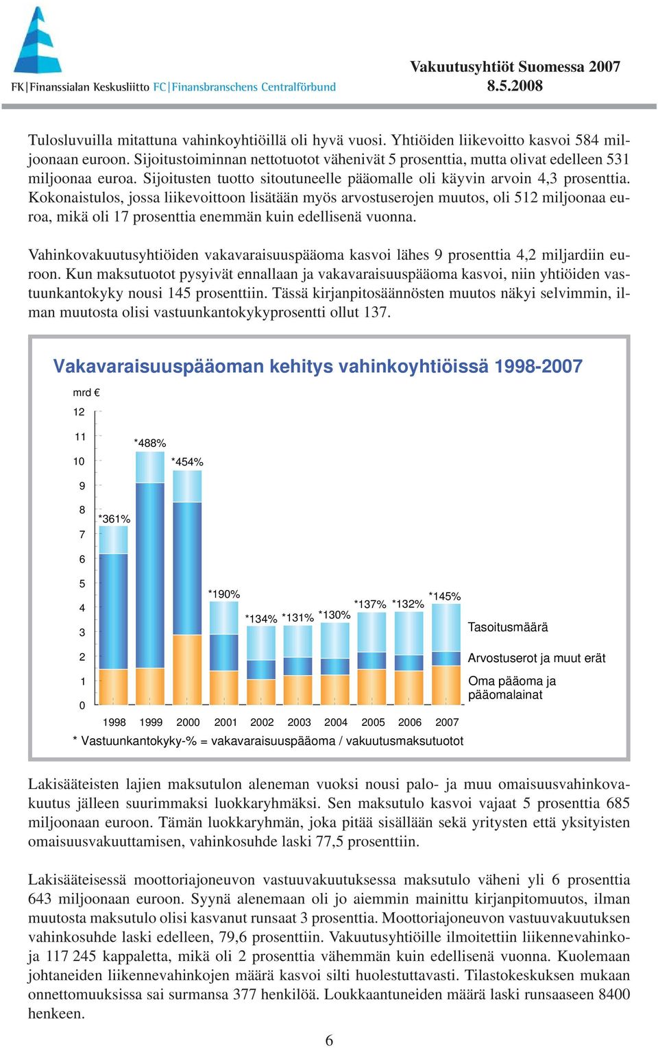 Kokonaistulos, jossa liikevoittoon lisätään myös arvostuserojen muutos, oli 512 miljoonaa euroa, mikä oli 17 prosenttia enemmän kuin edellisenä vuonna.