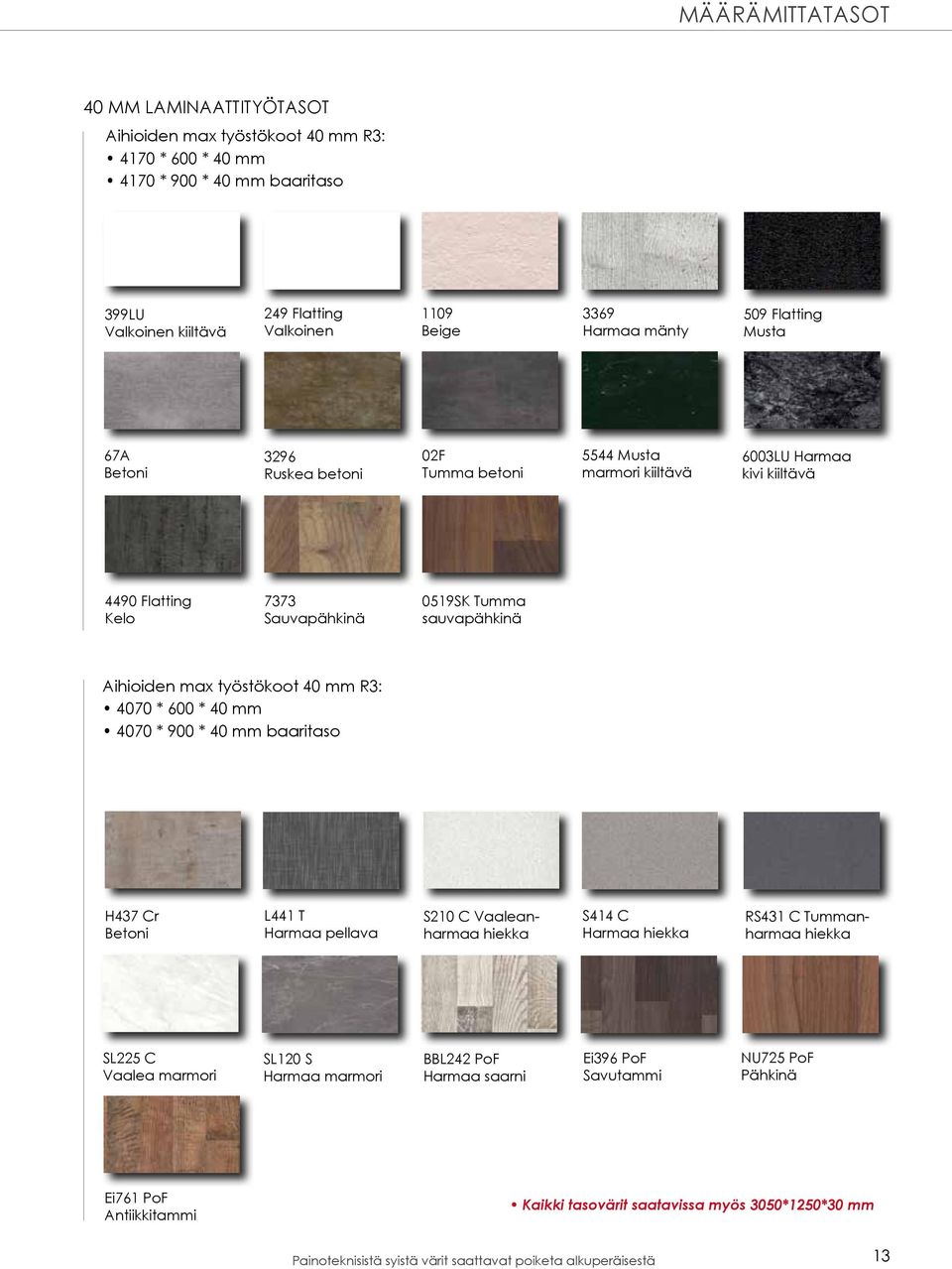 työstökoot 40 mm R3: 4070 * 600 * 40 mm 4070 * 900 * 40 mm baaritaso H437 Cr L441 T Harmaa pellava S210 C Vaaleanharmaa S414 C Harmaa RS431 C Tummanharmaa SL225 C Vaalea marmori SL120 S Harmaa