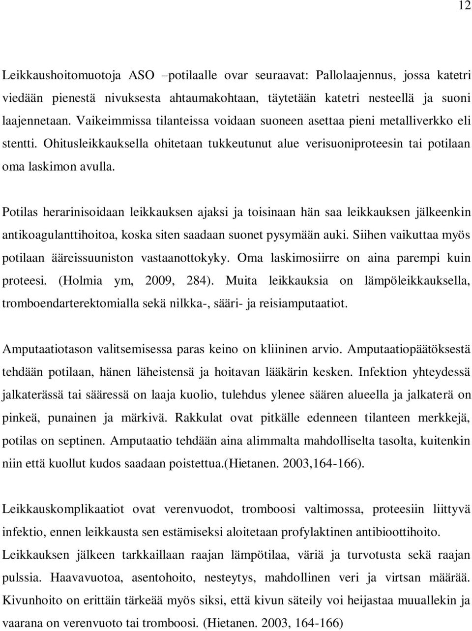 Potilas herarinisoidaan leikkauksen ajaksi ja toisinaan hän saa leikkauksen jälkeenkin antikoagulanttihoitoa, koska siten saadaan suonet pysymään auki.
