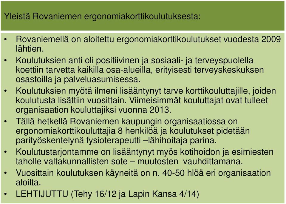 Koulutuksien myötä ilmeni lisääntynyt tarve korttikouluttajille, joiden koulutusta lisättiin vuosittain. Viimeisimmät kouluttajat ovat tulleet organisaation kouluttajiksi vuonna 2013.