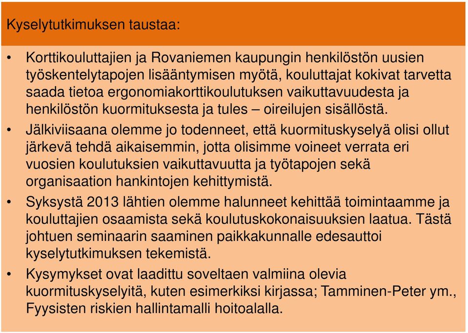 Jälkiviisaana olemme jo todenneet, että kuormituskyselyä olisi ollut järkevä tehdä aikaisemmin, jotta olisimme voineet verrata eri vuosien koulutuksien vaikuttavuutta ja työtapojen sekä organisaation