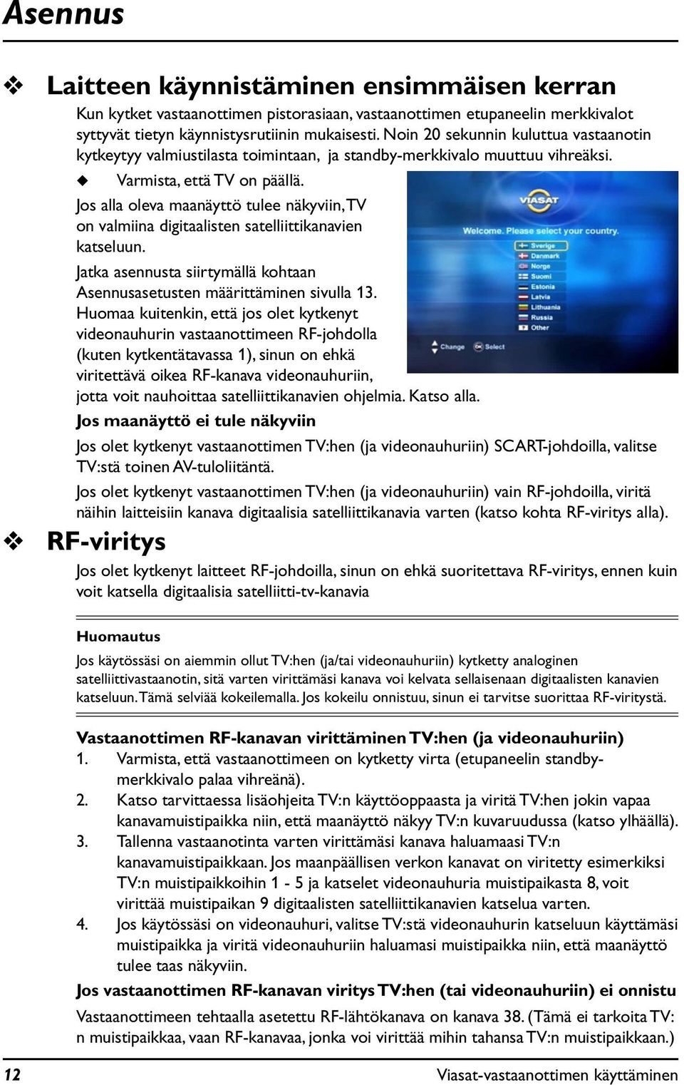 Jos alla oleva maanäyttö tlee näkyviin, TV on valmiina digitaalisten satelliittikanavien katseln. Jatka asennsta siirtymällä kohtaan Asennsasetsten määrittäminen sivlla 13.