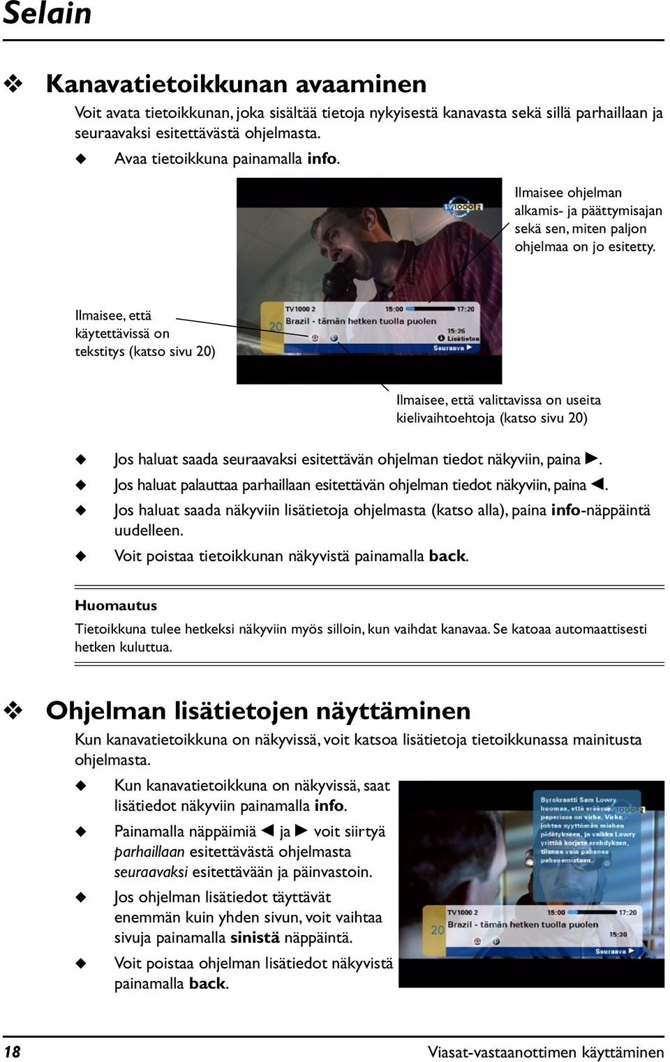 Ilmaisee, että käytettävissä on tekstitys (katso siv 20) Ilmaisee, että valittavissa on seita kielivaihtoehtoja (katso siv 20) Jos halat saada seraavaksi esitettävän ohjelman tiedot näkyviin, paina R.