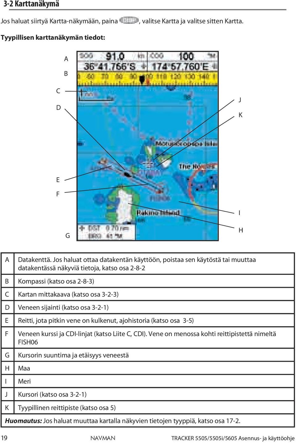 sijainti (katso osa 3-2-1) E Reitti, jota pitkin vene on kulkenut, ajohistoria (katso osa 3-5) F G H I Veneen kurssi ja CDI-linjat (katso Liite C, CDI).