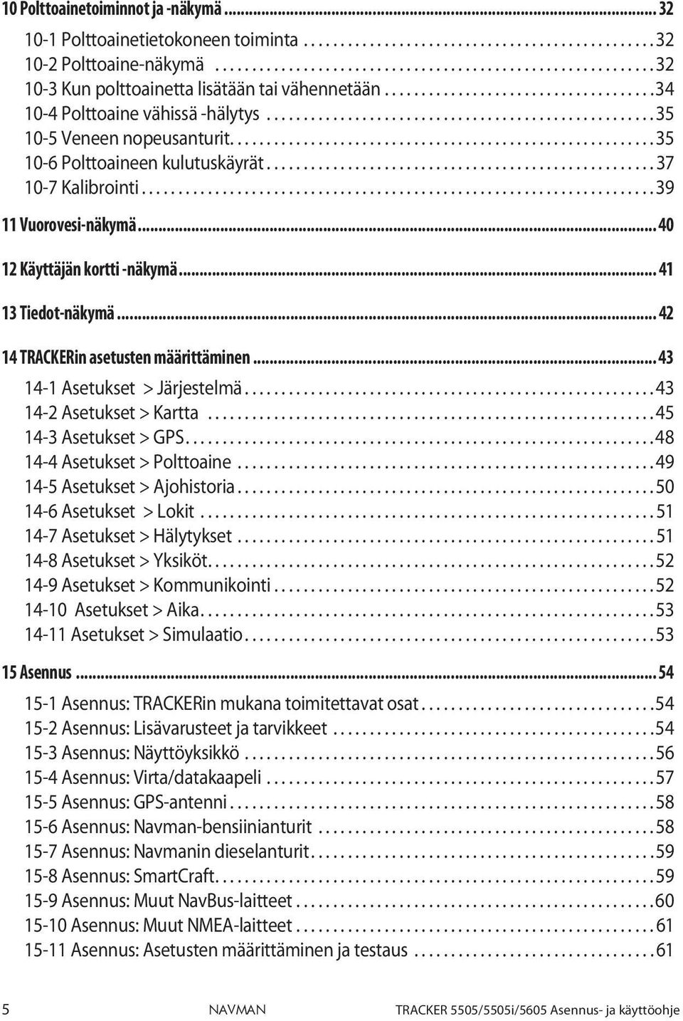 .................................................... 35 10-5 Veneen nopeusanturit.......................................................... 35 10-6 Polttoaineen kulutuskäyrät..................................................... 37 10-7 Kalibrointi.