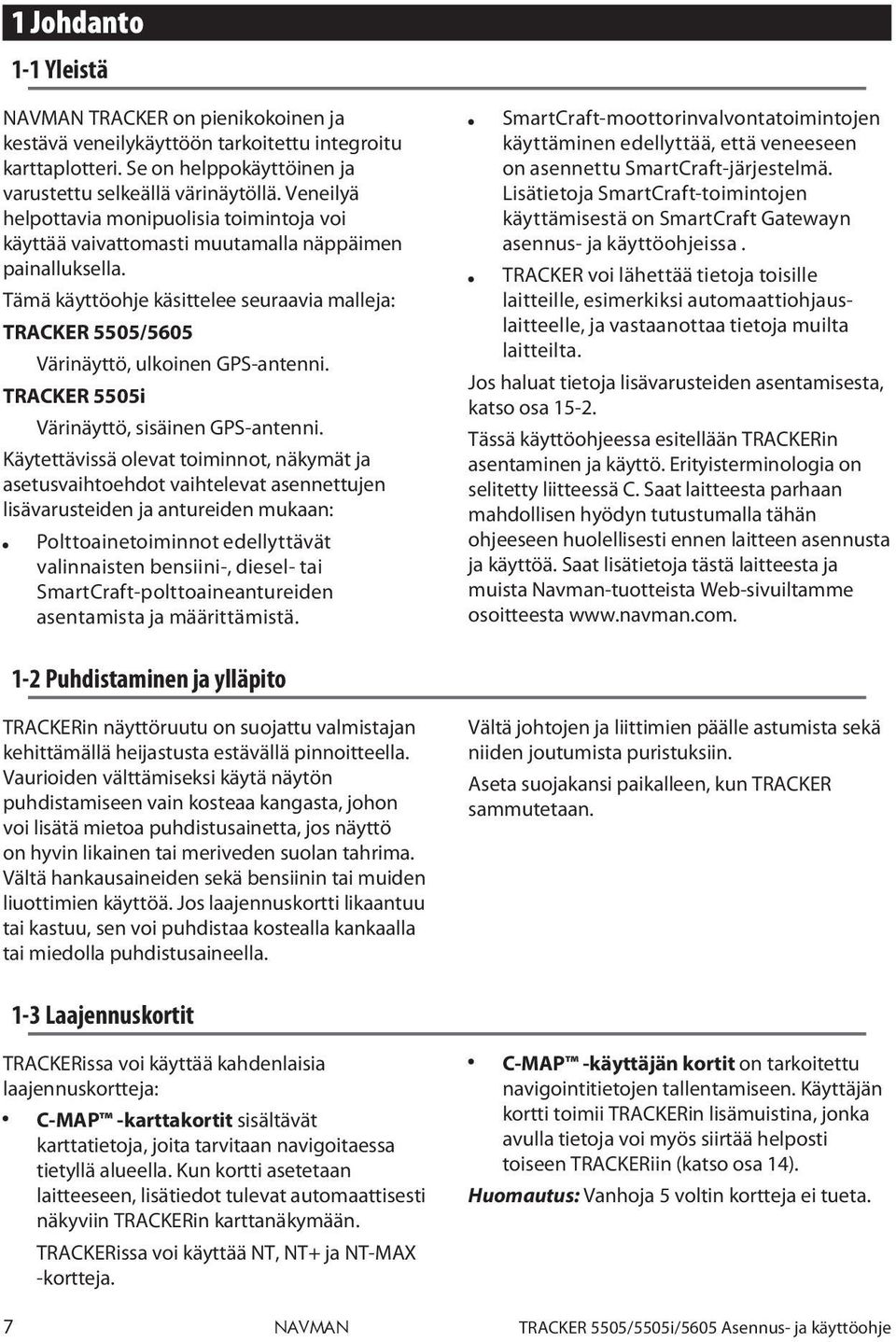 Tämä käyttöohje käsittelee seuraavia malleja: TRACKER 5505/5605 Värinäyttö, ulkoinen GPS-antenni. TRACKER 5505i Värinäyttö, sisäinen GPS-antenni.