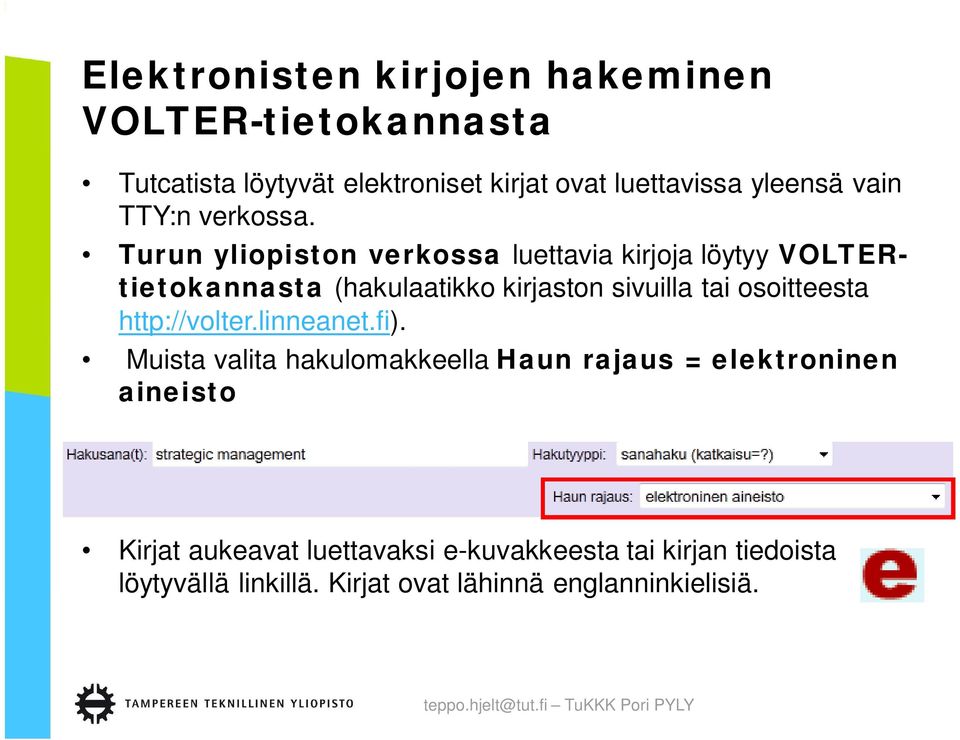 Turun yliopiston verkossa luettavia kirjoja löytyy VOLTERtietokannasta (hakulaatikko kirjaston sivuilla tai osoitteesta