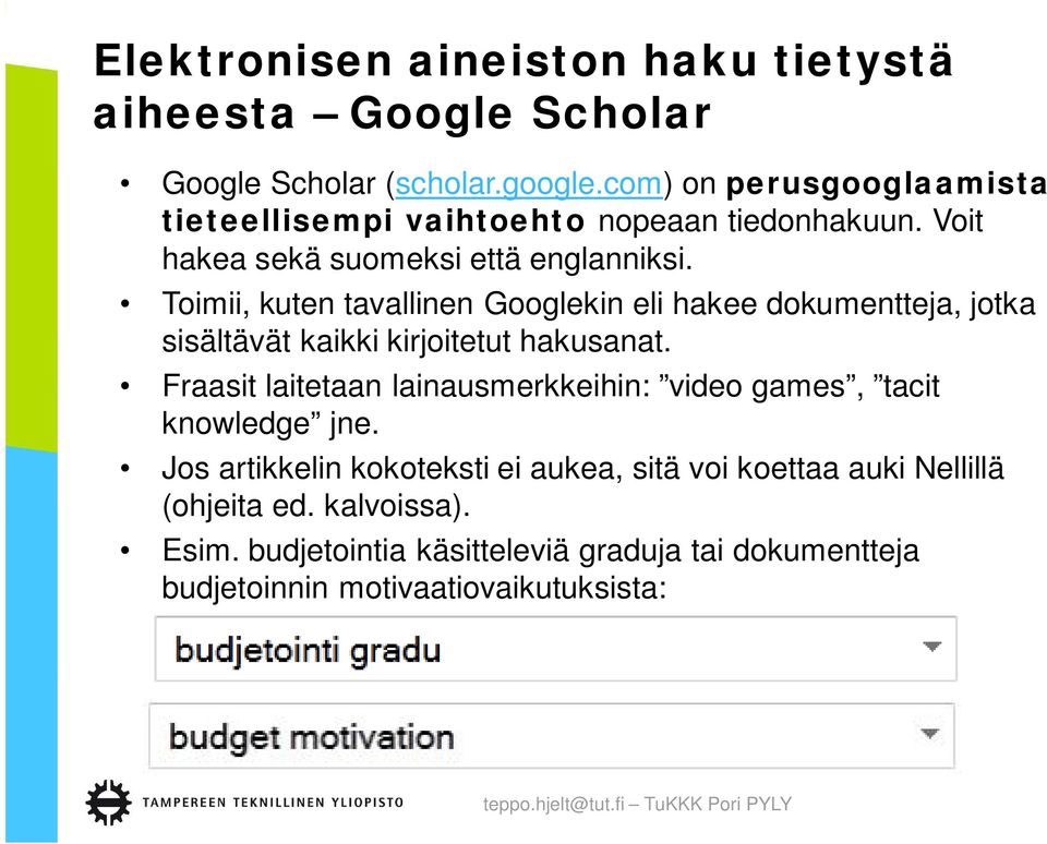 Toimii, kuten tavallinen Googlekin eli hakee dokumentteja, jotka sisältävät kaikki kirjoitetut hakusanat.