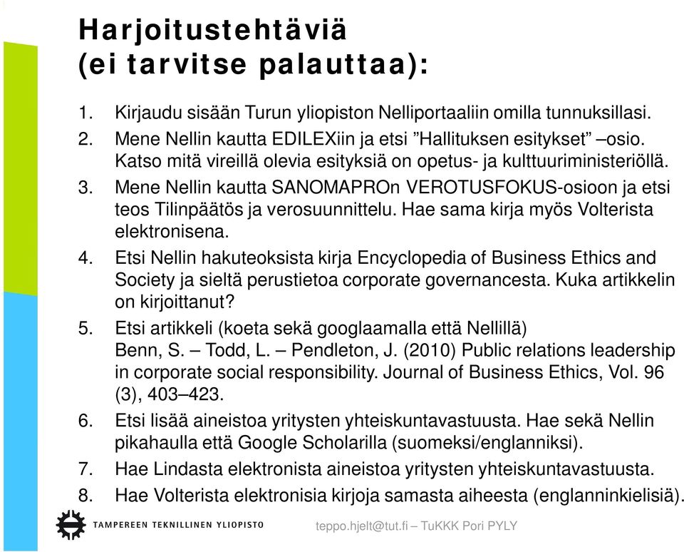 Hae sama kirja myös Volterista elektronisena. 4. Etsi Nellin hakuteoksista kirja Encyclopedia of Business Ethics and Society ja sieltä perustietoa corporate governancesta.