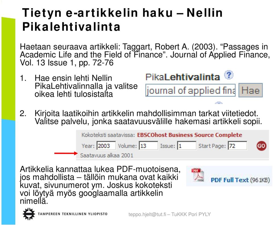 Hae ensin lehti Nellin PikaLehtivalinnalla ja valitse oikea lehti tulosistalta 2. Kirjoita laatikoihin artikkelin mahdollisimman tarkat viitetiedot.