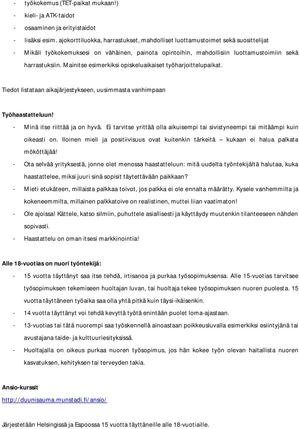 Mainitse esimerkiksi opiskeluaikaiset työharjoittelupaikat. Tiedot listataan aikajärjestykseen, uusimmasta vanhimpaan Työhaastatteluun! - Minä itse riittää ja on hyvä.