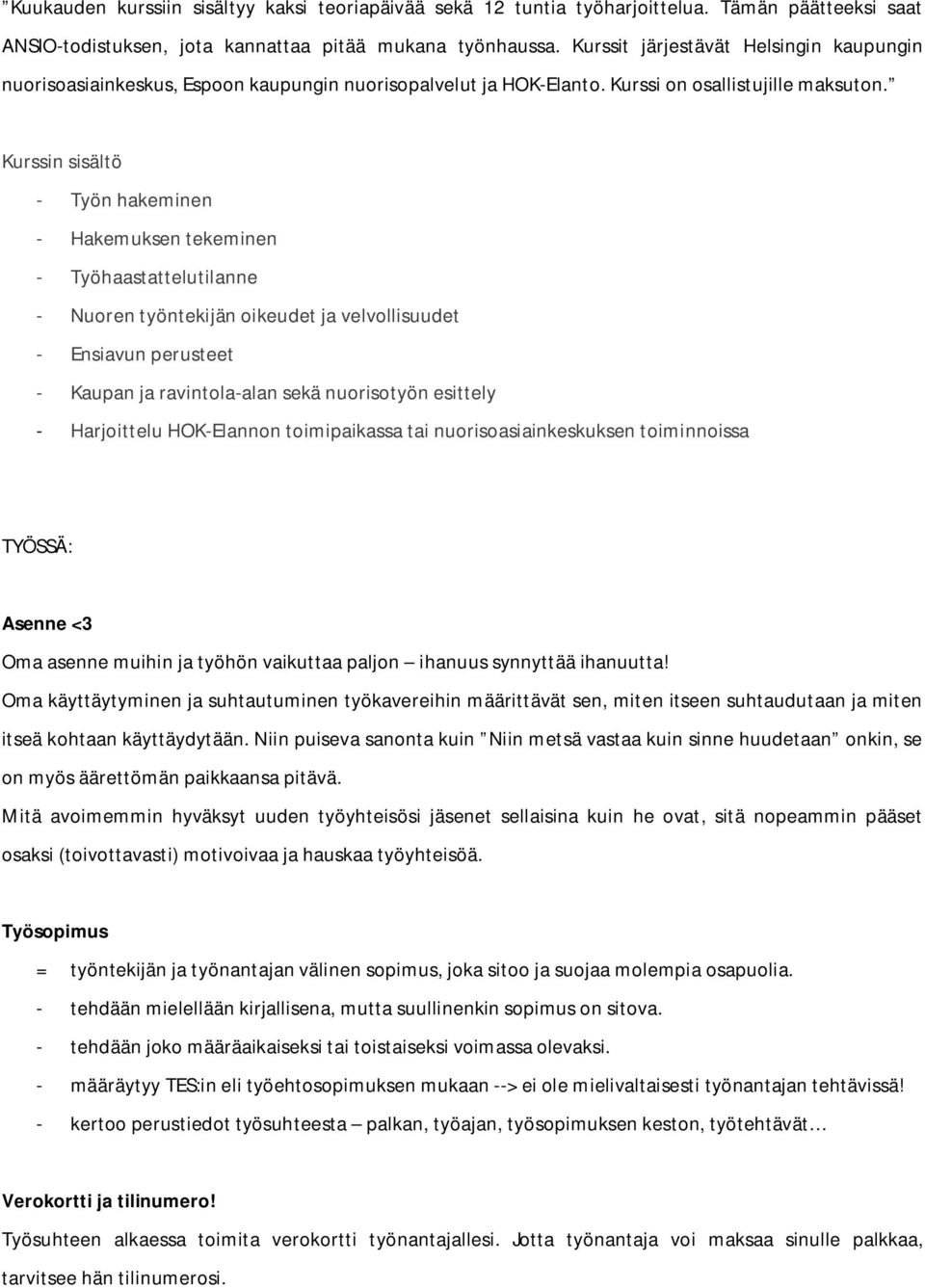 Kurssin sisältö - Työn hakeminen - Hakemuksen tekeminen - Työhaastattelutilanne - Nuoren työntekijän oikeudet ja velvollisuudet - Ensiavun perusteet - Kaupan ja ravintola-alan sekä nuorisotyön