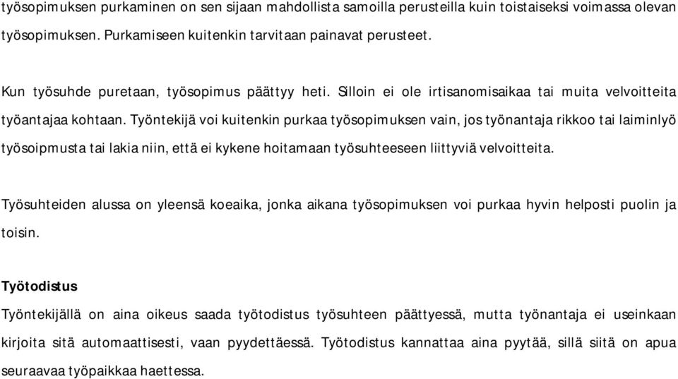 Työntekijä voi kuitenkin purkaa työsopimuksen vain, jos työnantaja rikkoo tai laiminlyö työsoipmusta tai lakia niin, että ei kykene hoitamaan työsuhteeseen liittyviä velvoitteita.