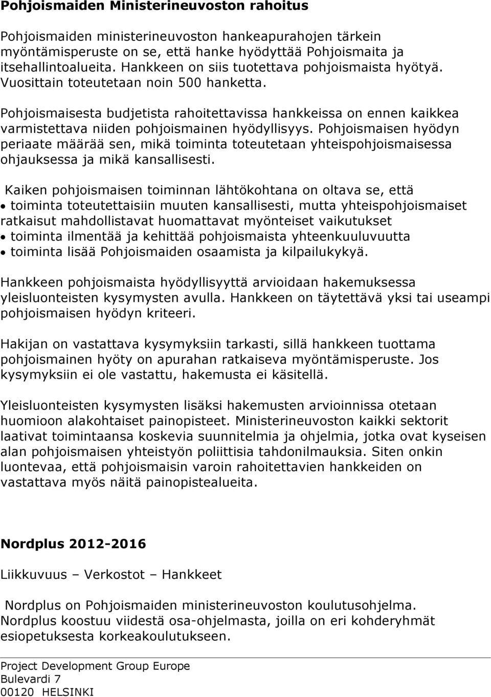 Pohjoismaisesta budjetista rahoitettavissa hankkeissa on ennen kaikkea varmistettava niiden pohjoismainen hyödyllisyys.